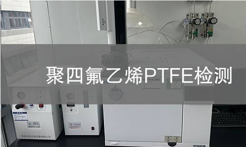 聚四氟乙烯PTFE检测,聚四氟乙烯PTFE检测机构,聚四氟乙烯PTFE检测报告,北检检测中心 聚四氟乙烯PTFE检测
