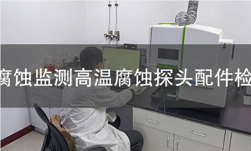 腐蚀监测高温腐蚀探头配件检测
