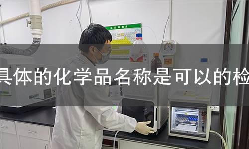 具体的化学品名称是可以的检测